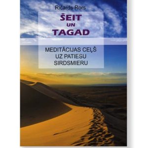 ŠEIT UN TAGAD. Meditācijas ceļš uz patiesu sirdsmieru. Ričards Rors