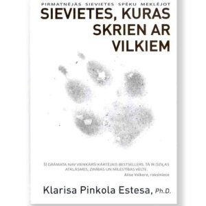 SIEVIETES, KURAS SKRIEN AR VILKIEM. Klarisa Pinkola Estesa, Ph.D.